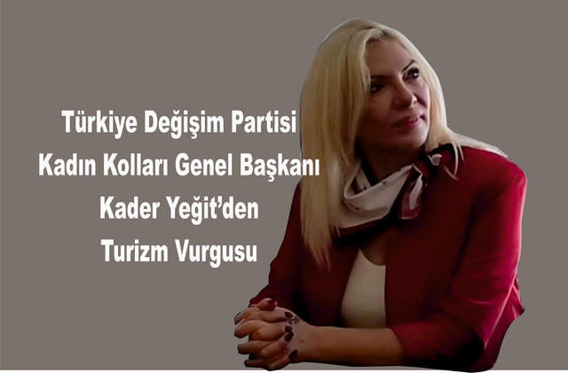 Türkiye Değişim Partisi Kadın Kolları Genel Başkanı Kader Yeğit’ den Turizm Vurgusu